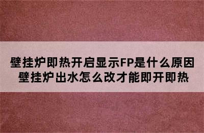 壁挂炉即热开启显示FP是什么原因 壁挂炉出水怎么改才能即开即热